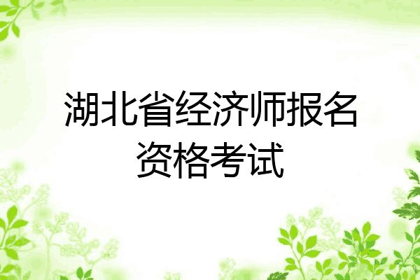 湖北省经济师报名资格考试
