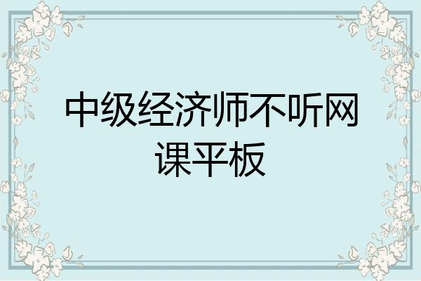 中级经济师不听网课平板