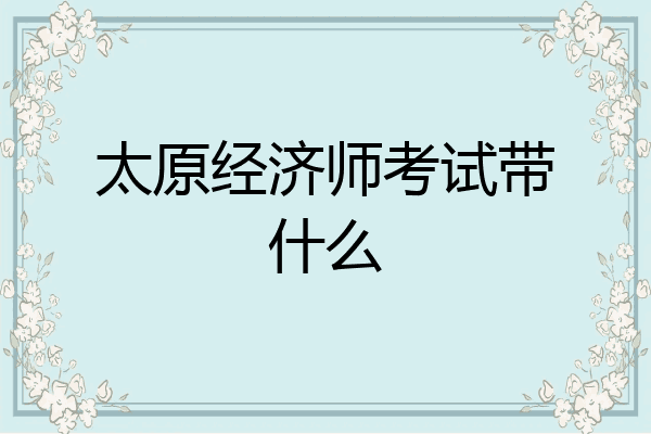 太原经济师考试带什么