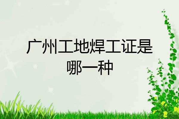 广州工地焊工证是哪一种