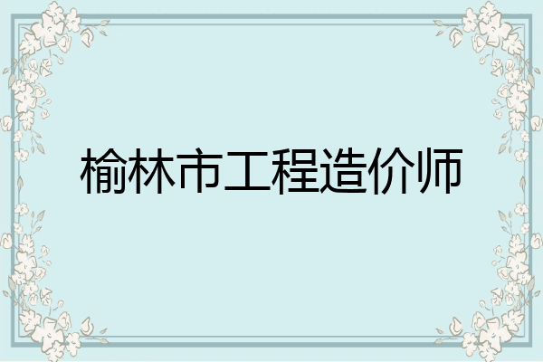 榆林市工程造价师