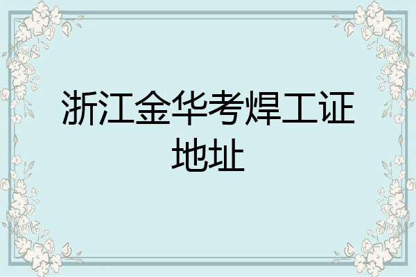 浙江金华考焊工证地址