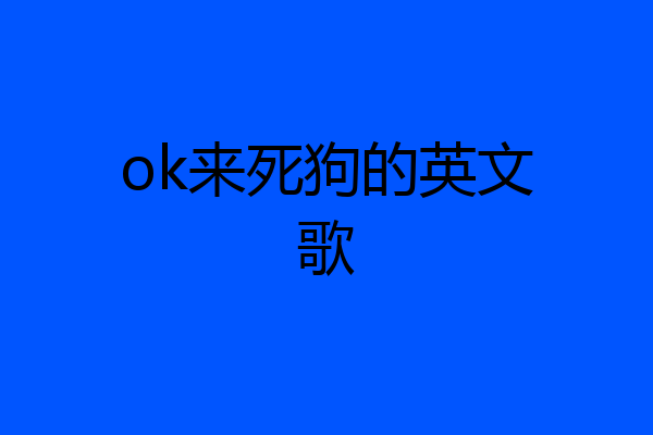 ok来死狗的英文歌