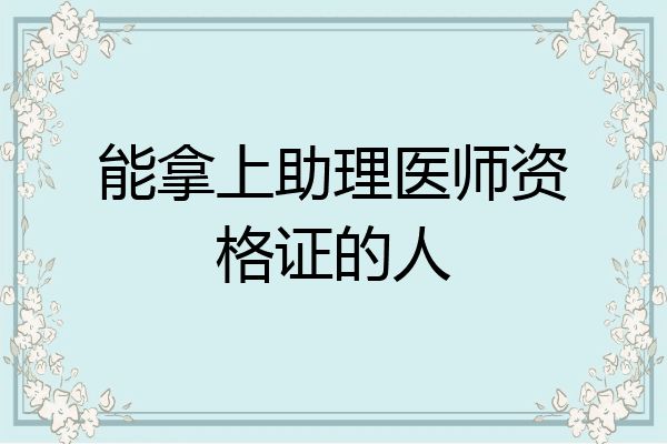 能拿上助理医师资格证的人