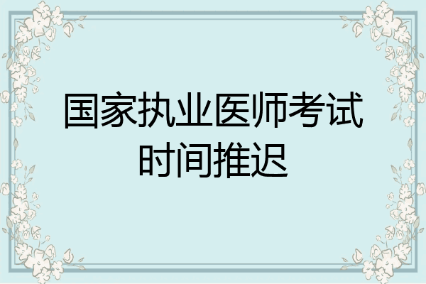 国家执业医师考试时间推迟