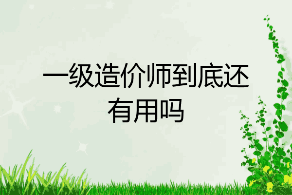 一级造价师到底还有用吗