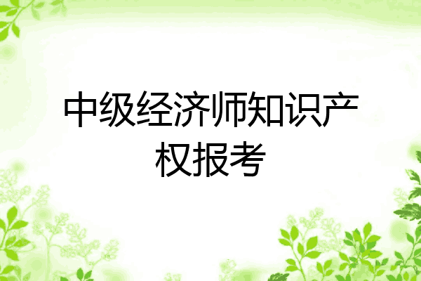 中级经济师知识产权报考