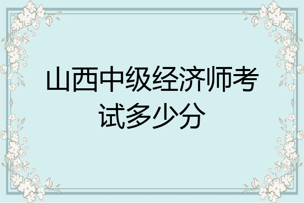 山西中级经济师考试多少分