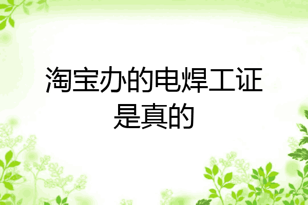 淘宝办的电焊工证是真的