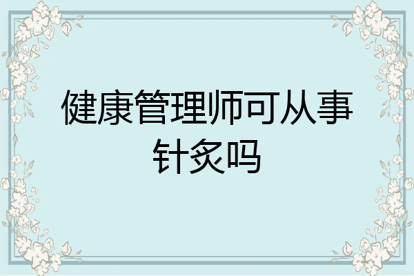 健康管理师可从事针炙吗