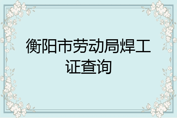 衡阳市劳动局焊工证查询