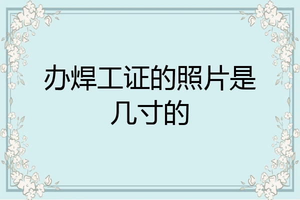 办焊工证的照片是几寸的