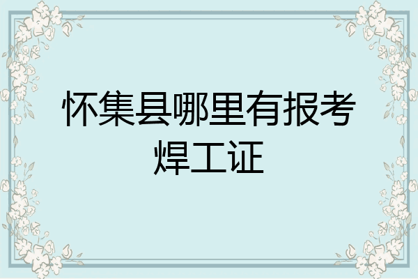 怀集县哪里有报考焊工证