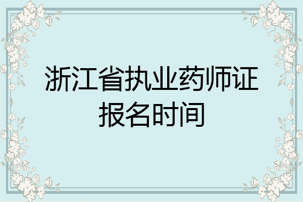 浙江省执业药师证报名时间