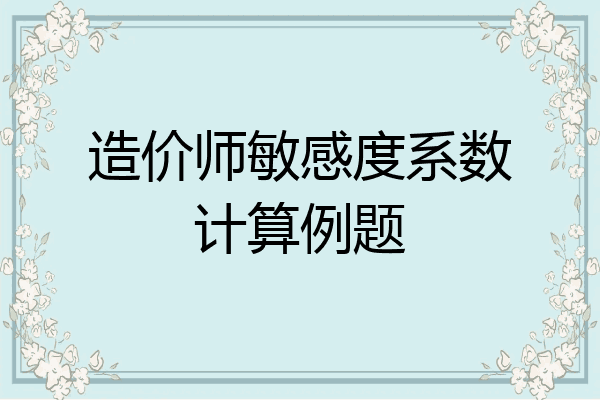 造价师敏感度系数计算例题