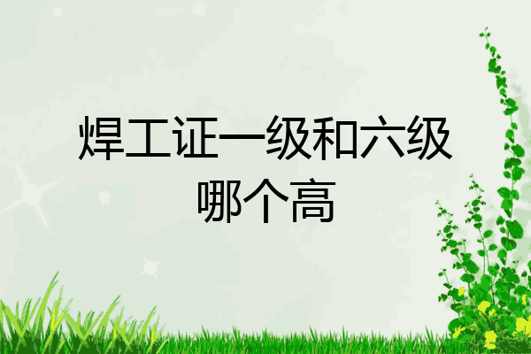 焊工证一级和六级哪个高