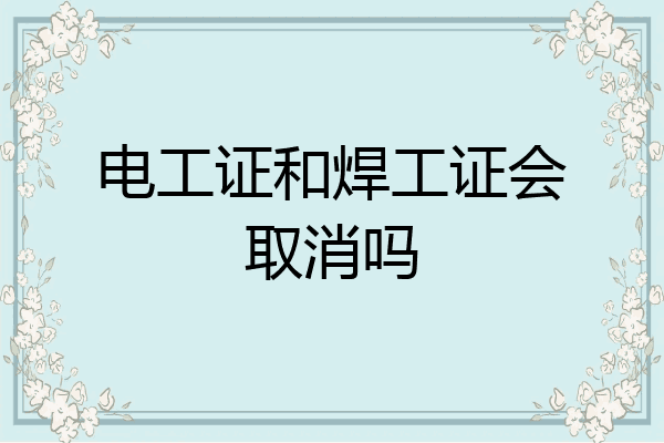 电工证和焊工证会取消吗