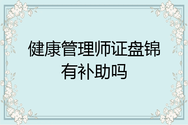 健康管理师证盘锦有补助吗