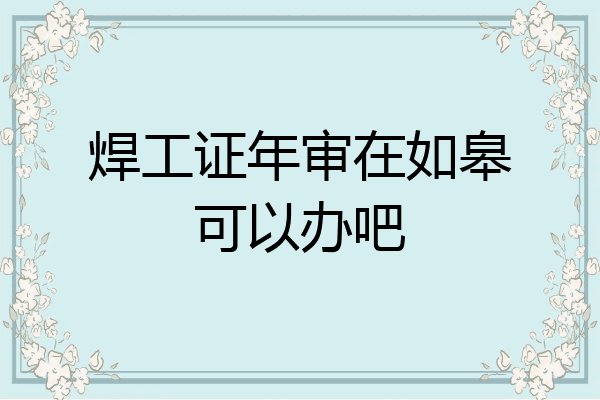 焊工证年审在如皋可以办吧