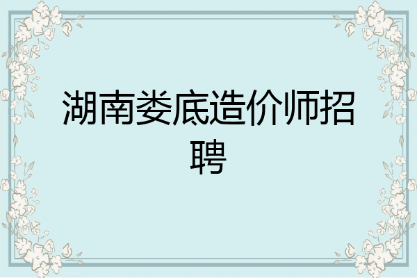 湖南娄底造价师招聘