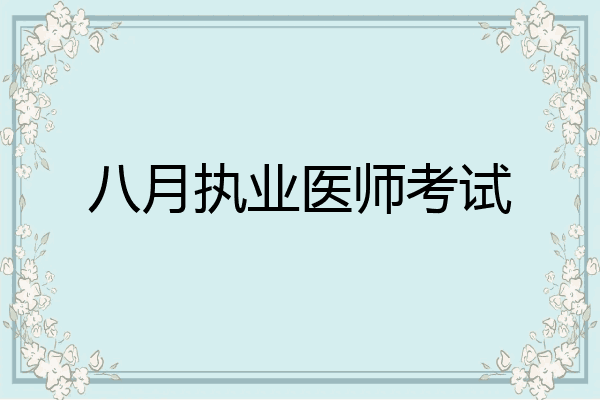 八月执业医师考试