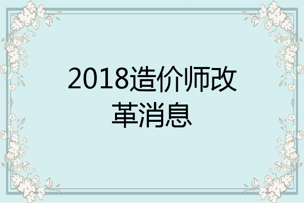 2018造价师改革消息