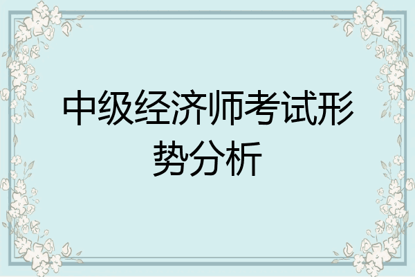 中级经济师考试形势分析