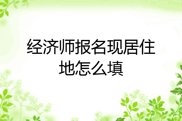 经济师报名现居住地怎么填