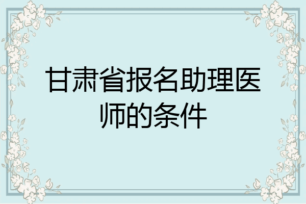 甘肃省报名助理医师的条件