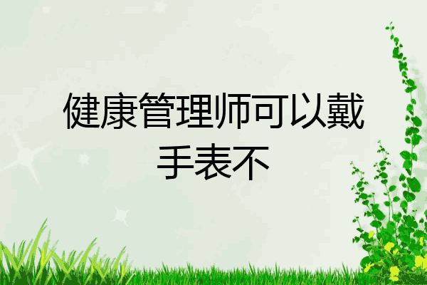 健康管理师可以戴手表不