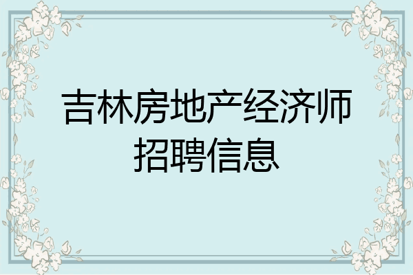 吉林房地产经济师招聘信息