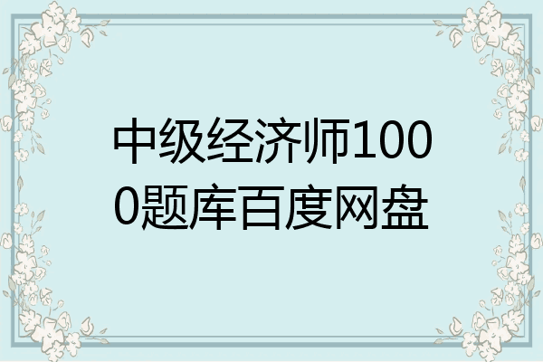 中级经济师1000题库百度网盘