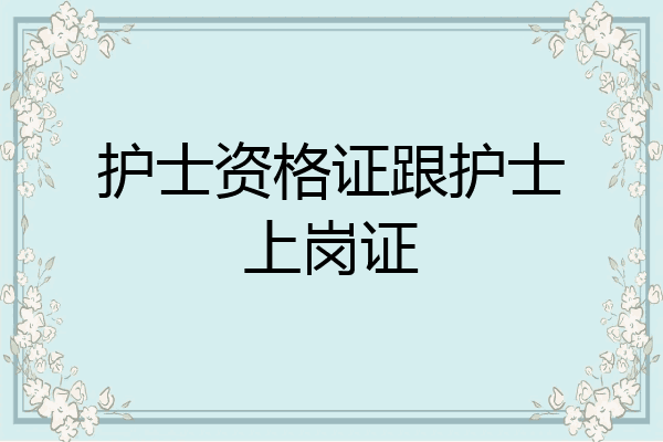 护士资格证跟护士上岗证