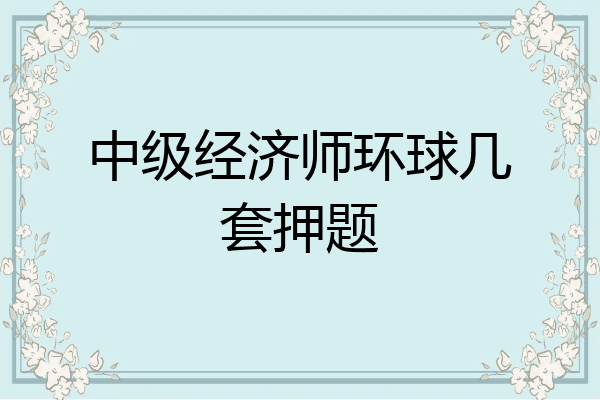 中级经济师环球几套押题
