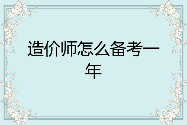 造价师怎么备考一年