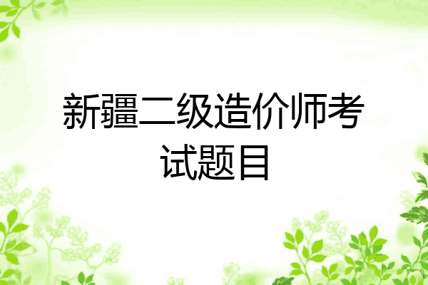 新疆二级造价师考试题目