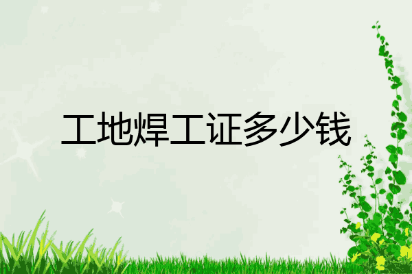 工地焊工证多少钱