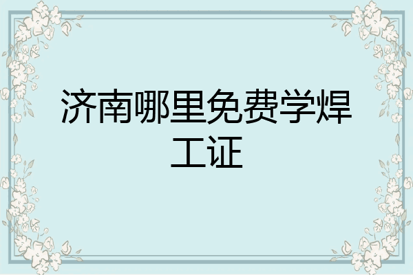 济南哪里免费学焊工证