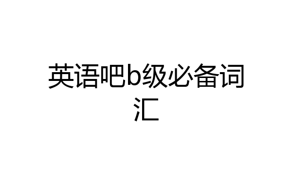 英语吧b级必备词汇