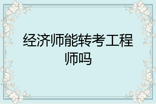 经济师能转考工程师吗