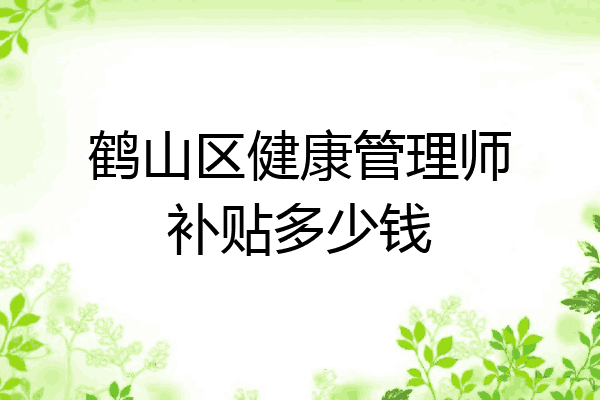 鹤山区健康管理师补贴多少钱