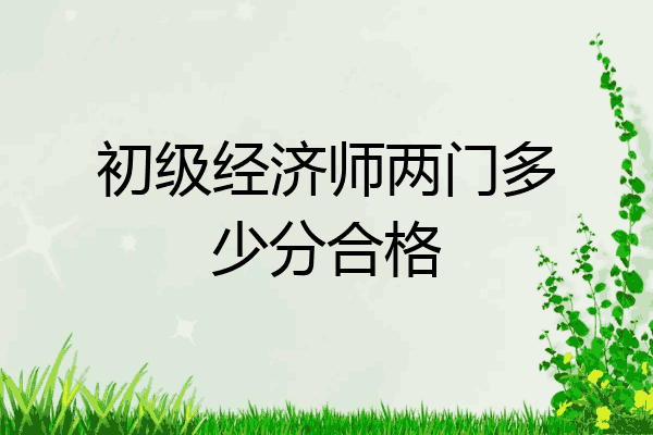 初级经济师两门多少分合格