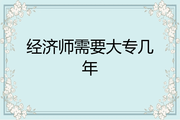 经济师需要大专几年