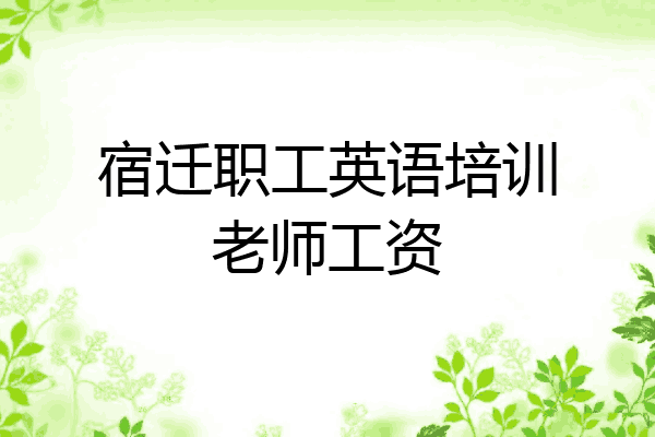 宿迁职工英语培训老师工资