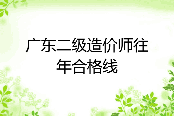 广东二级造价师往年合格线
