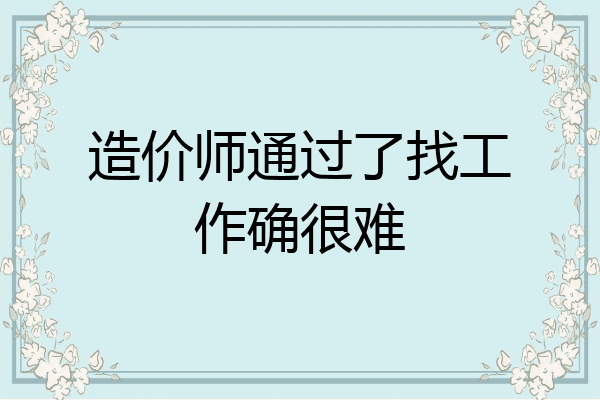 造价师通过了找工作确很难