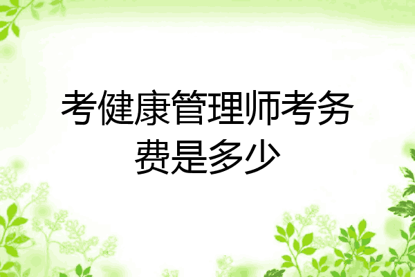 考健康管理师考务费是多少