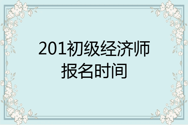 201初级经济师报名时间