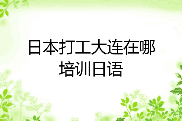 日本打工大连在哪培训日语