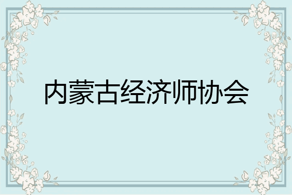 内蒙古经济师协会